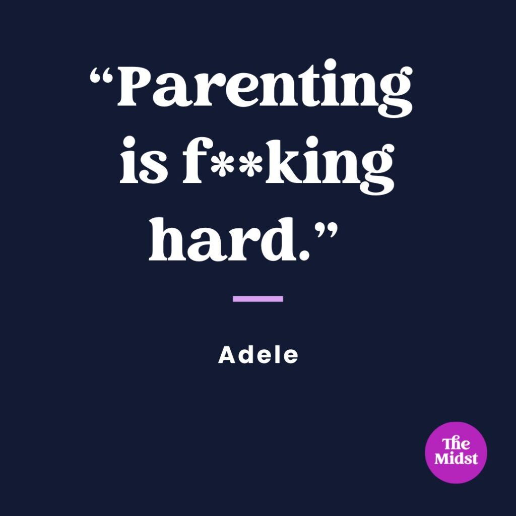 “Parenting is F**King hard.” — Adele