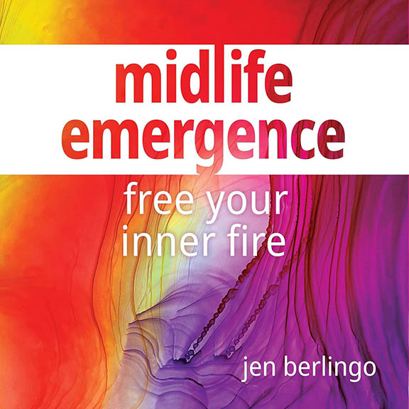 Midlife Emergence: Free Your Inner Fire by Jen Berlingo