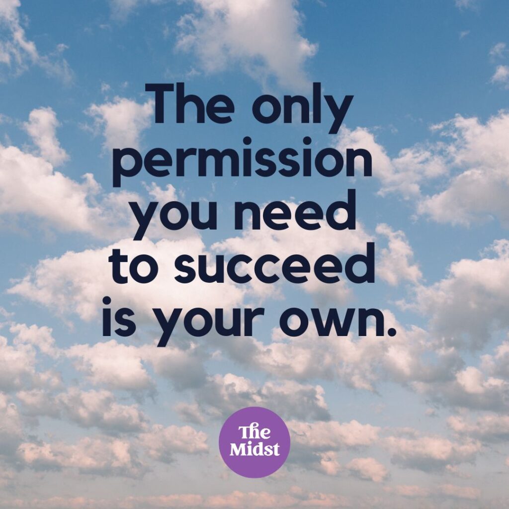 The only permission you need to succeed is your own