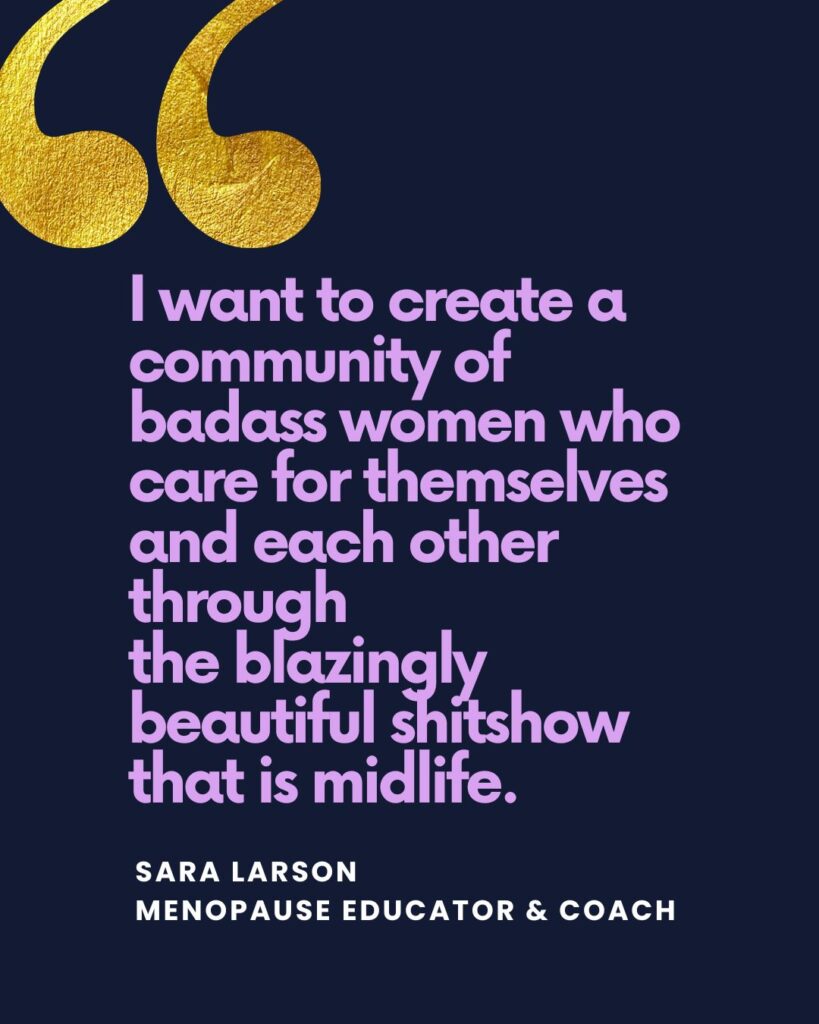 Quote graphic that reads, "I want to create a community of irreverent badass women who unapologetically care for themselves and each other through the wholehearted, blazingly beautiful shitshow that is midlife."