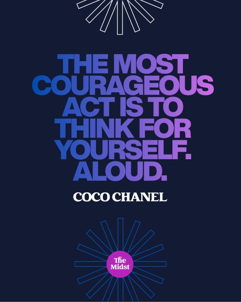 "The most courageous act is still to think for yourself. Aloud." — Coco Chanel