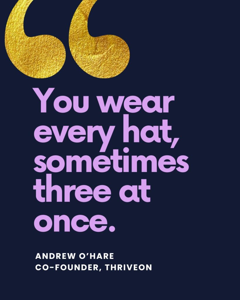 "You wear every hat, sometimes three at once." — Andrew O'Hare, cofounder of ThriveOn
