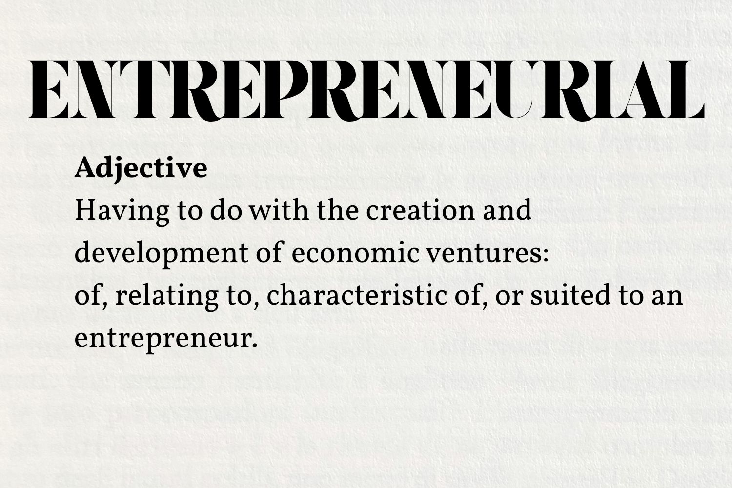 Definition of entrepreneurial: Having to do with the creation and development of economic ventures: of, relating to, characteristic of, or suited to an entrepreneur.