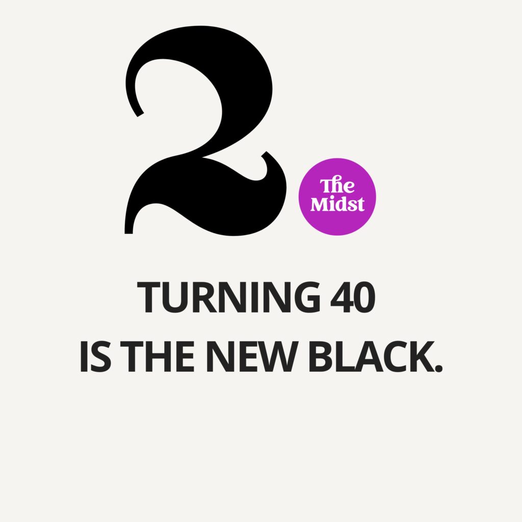 Turning 40 is the new black.